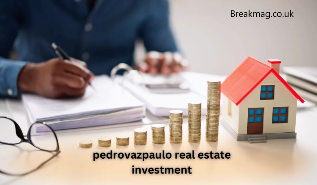 Pedrovazpaulo Real Estate Investment: A Comprehensive Guide